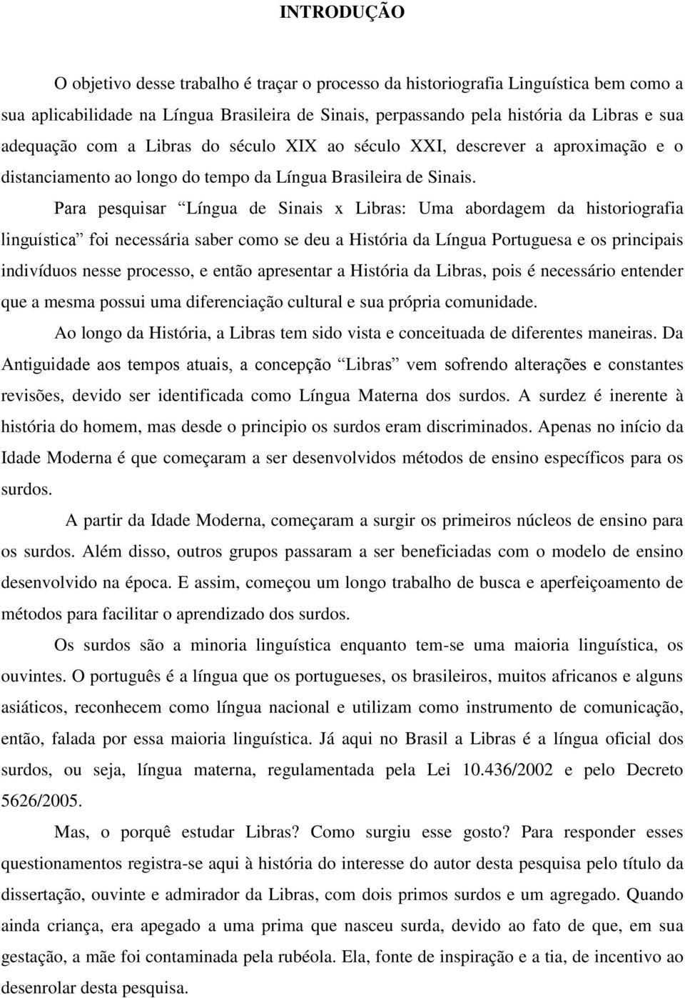 Para pesquisar Língua de Sinais x Libras: Uma abordagem da historiografia linguística foi necessária saber como se deu a História da Língua Portuguesa e os principais indivíduos nesse processo, e