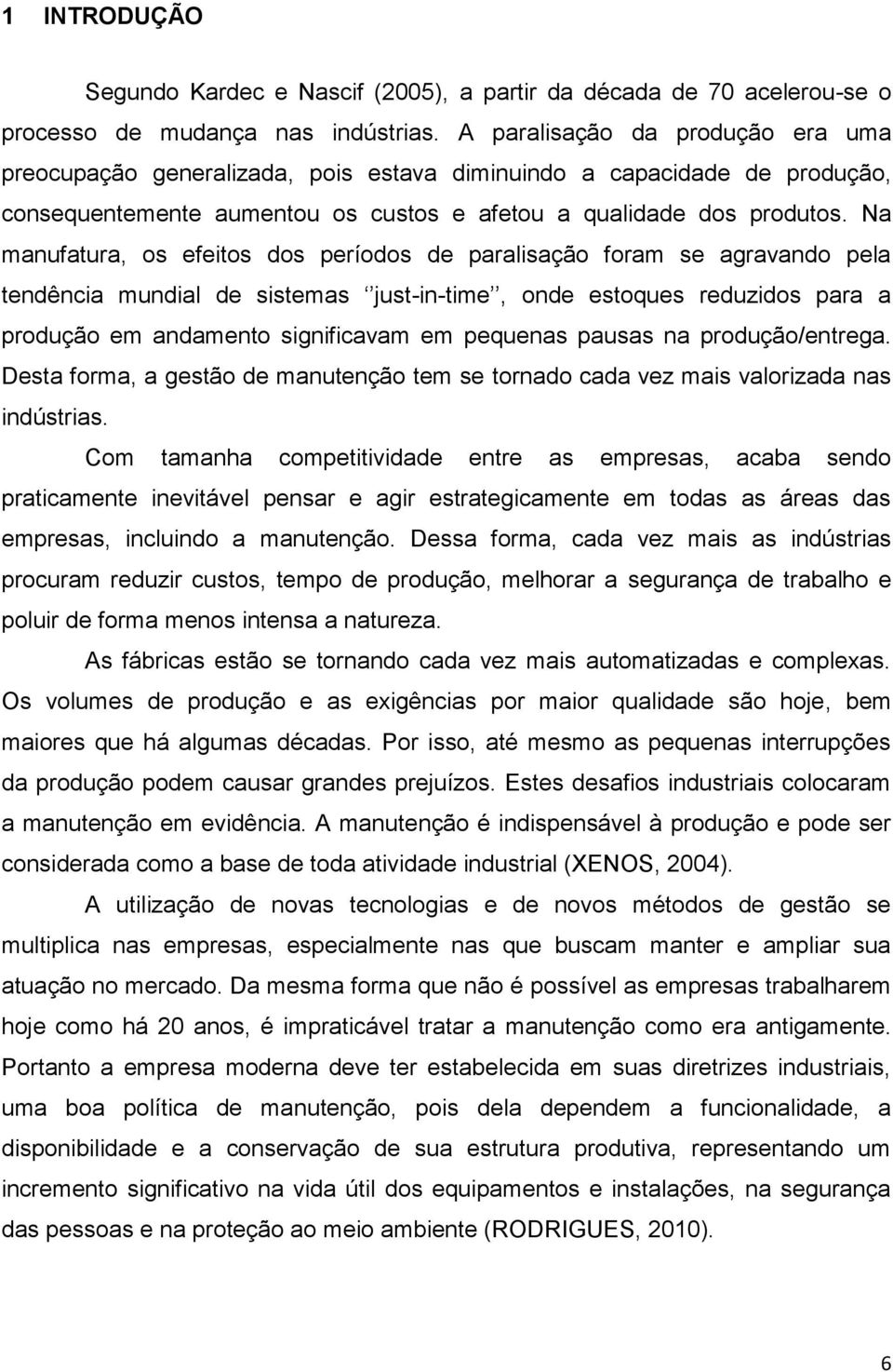 Na manufatura, os efeitos dos períodos de paralisação foram se agravando pela tendência mundial de sistemas just-in-time, onde estoques reduzidos para a produção em andamento significavam em pequenas