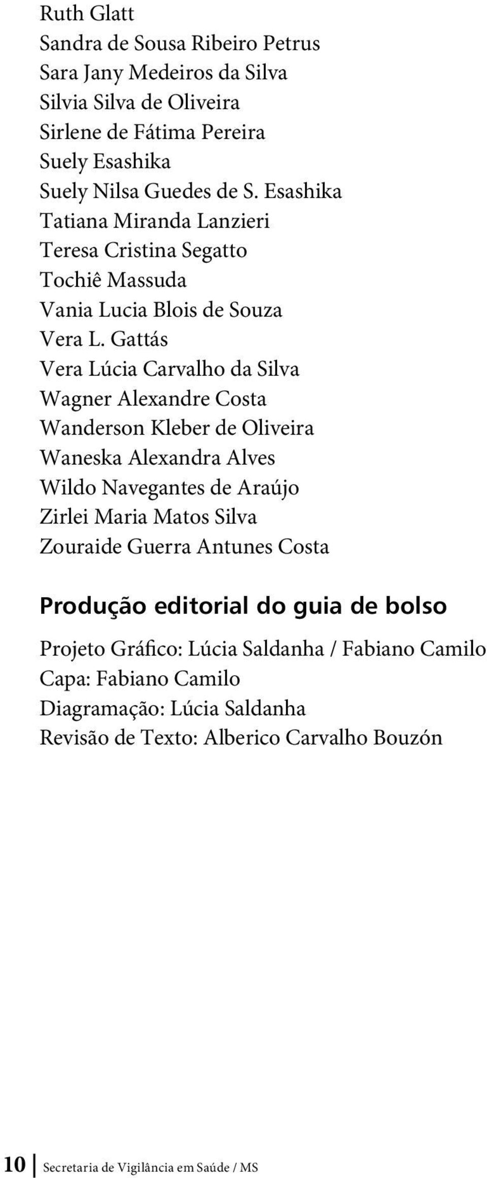 Gattás Vera Lúcia Carvalho da Silva Wagner Alexandre Costa Wanderson Kleber de Oliveira Waneska Alexandra Alves Wildo Navegantes de Araújo Zirlei Maria Matos Silva