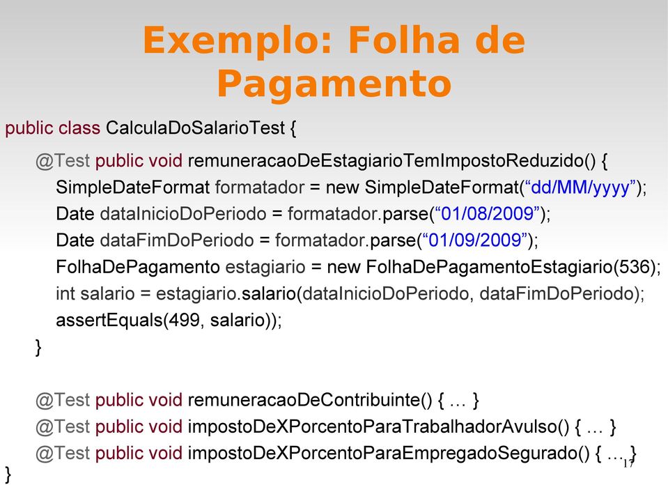 parse( 01/09/2009 ); FolhaDePagamento estagiario = new FolhaDePagamentoEstagiario(536); int salario = estagiario.
