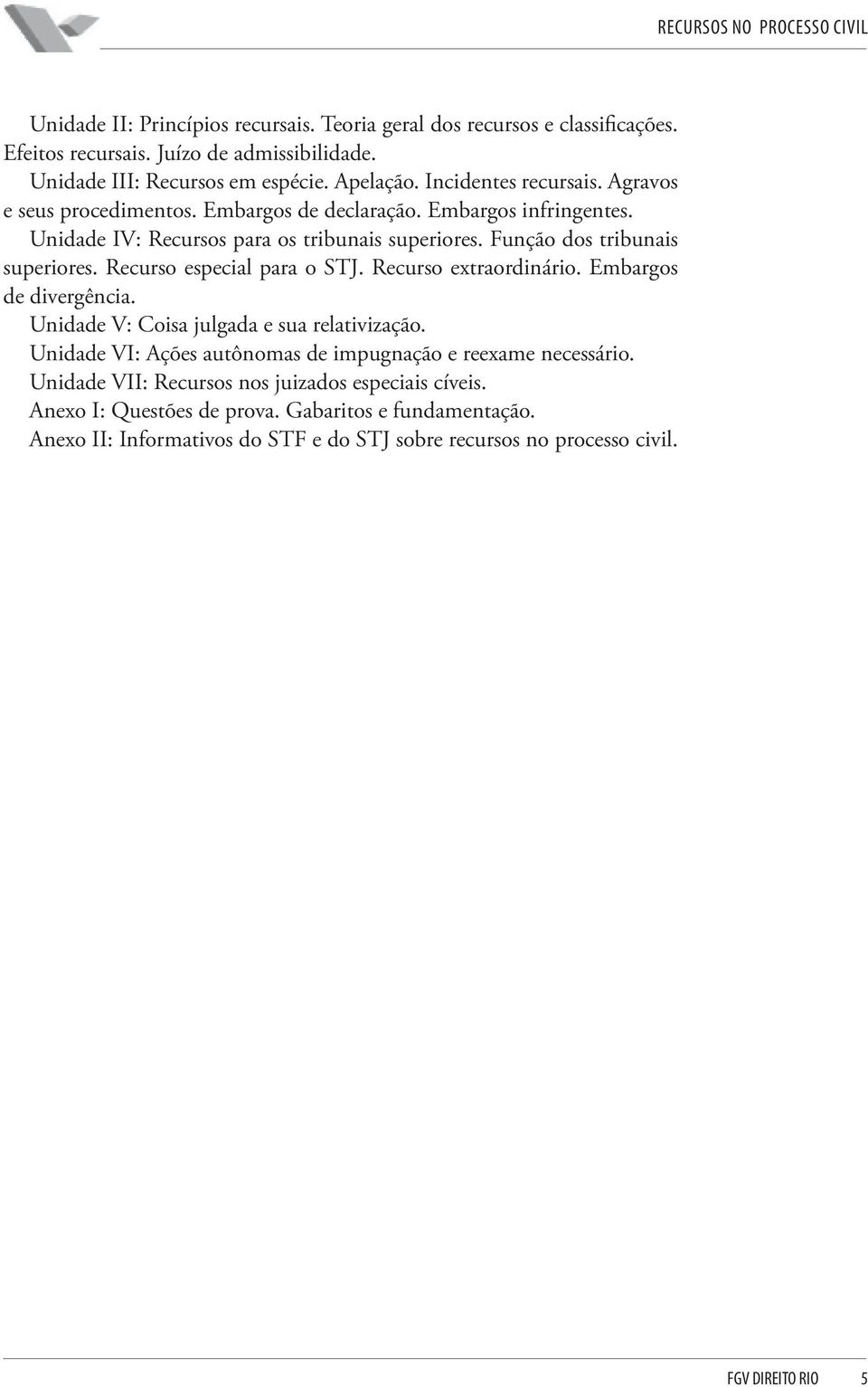 Recurso especial para o STJ. Recurso extraordinário. Embargos de divergência. Unidade V: Coisa julgada e sua relativização.