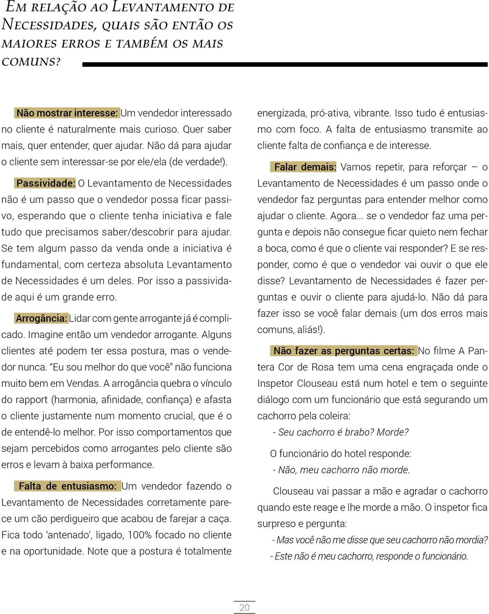 Passividade: O Levantamento de Necessidades não é um passo que o vendedor possa ficar passivo, esperando que o cliente tenha iniciativa e fale tudo que precisamos saber/descobrir para ajudar.