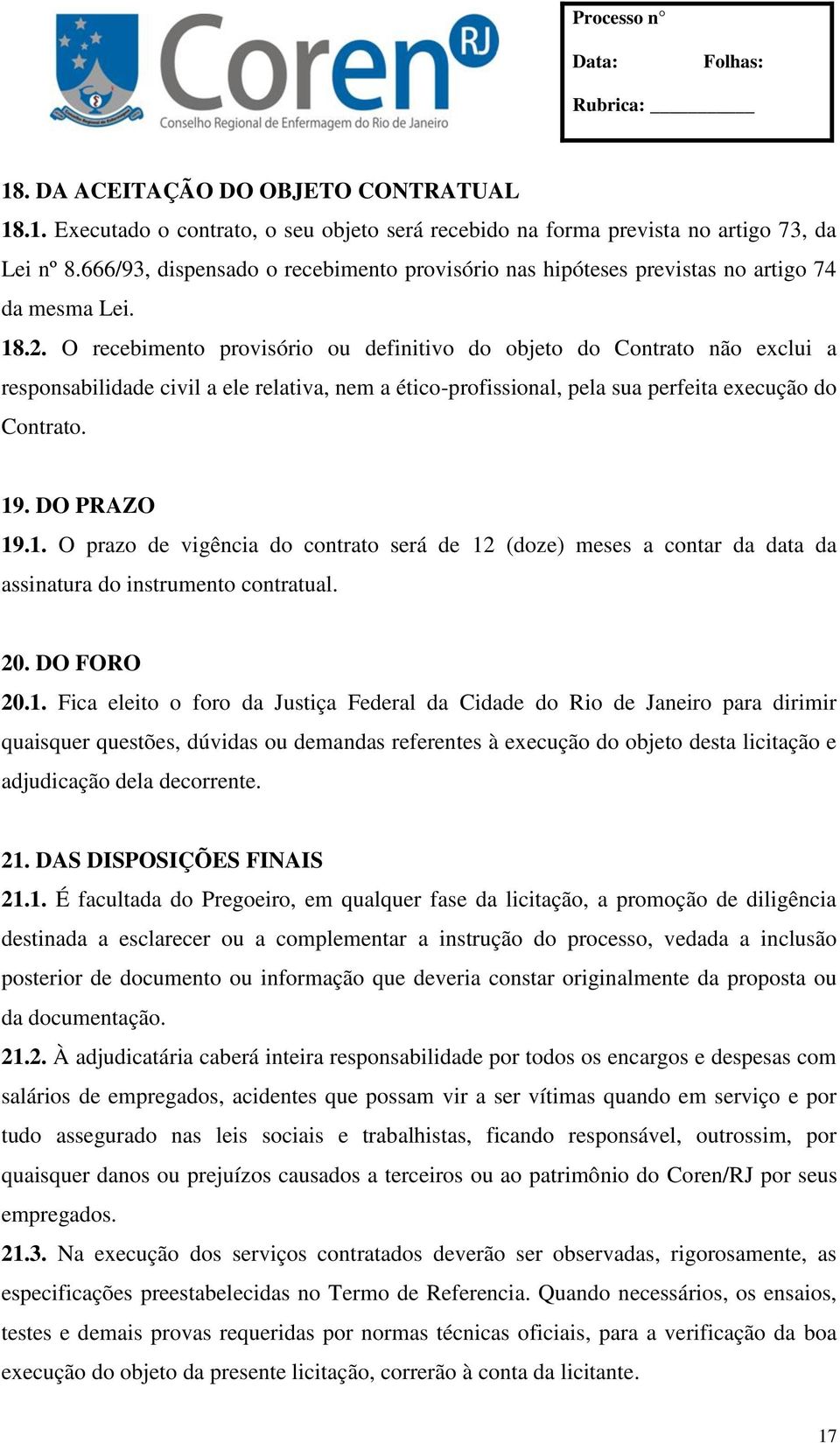 O recebimento provisório ou definitivo do objeto do Contrato não exclui a responsabilidade civil a ele relativa, nem a ético-profissional, pela sua perfeita execução do Contrato. 19