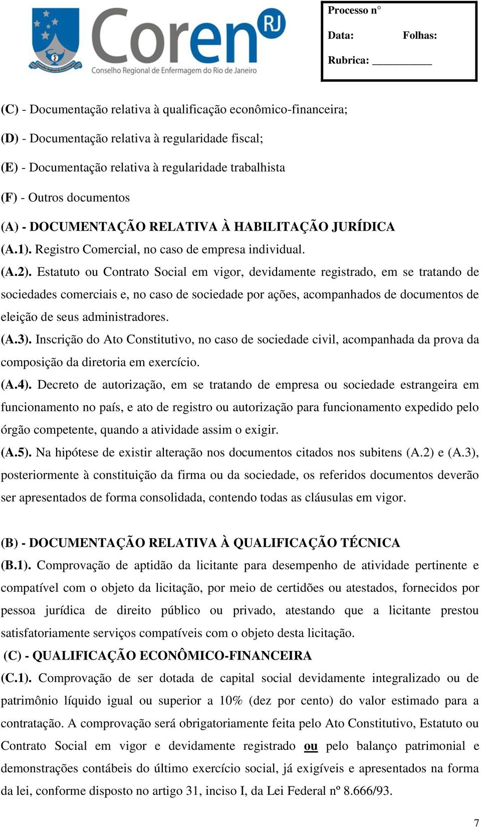 Estatuto ou Contrato Social em vigor, devidamente registrado, em se tratando de sociedades comerciais e, no caso de sociedade por ações, acompanhados de documentos de eleição de seus administradores.