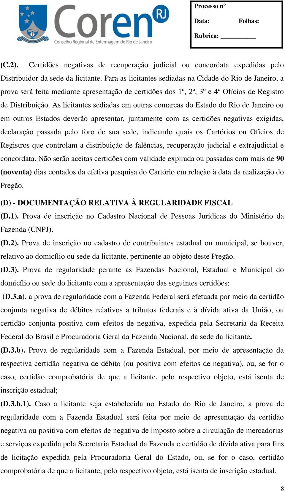 As licitantes sediadas em outras comarcas do Estado do Rio de Janeiro ou em outros Estados deverão apresentar, juntamente com as certidões negativas exigidas, declaração passada pelo foro de sua