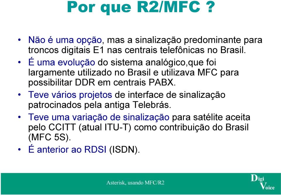 É uma evolução do sistema analógico,que foi largamente utilizado no Brasil e utilizava MFC para possibilitar DDR em