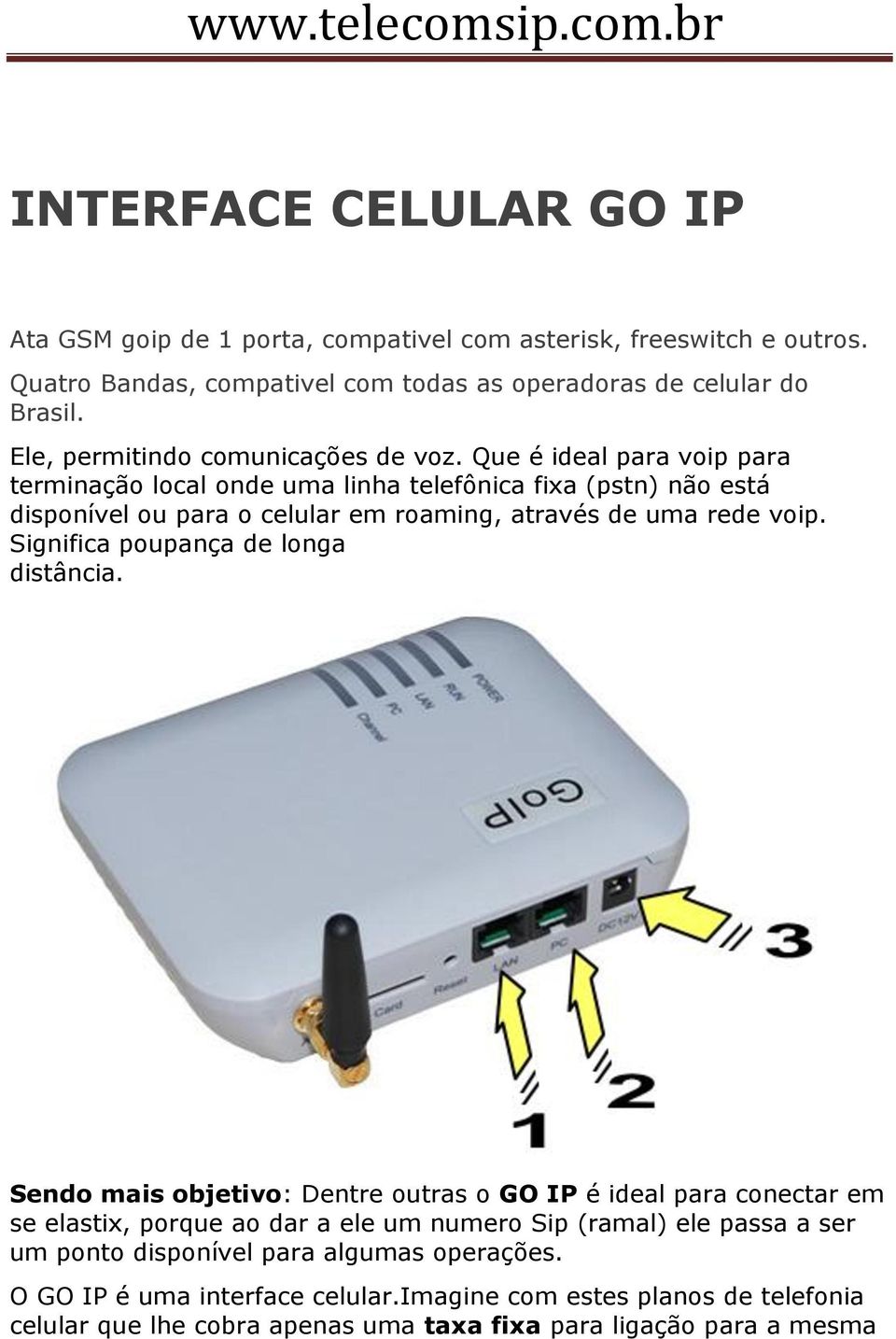 Que é ideal para voip para terminação local onde uma linha telefônica fixa (pstn) não está disponível ou para o celular em roaming, através de uma rede voip.