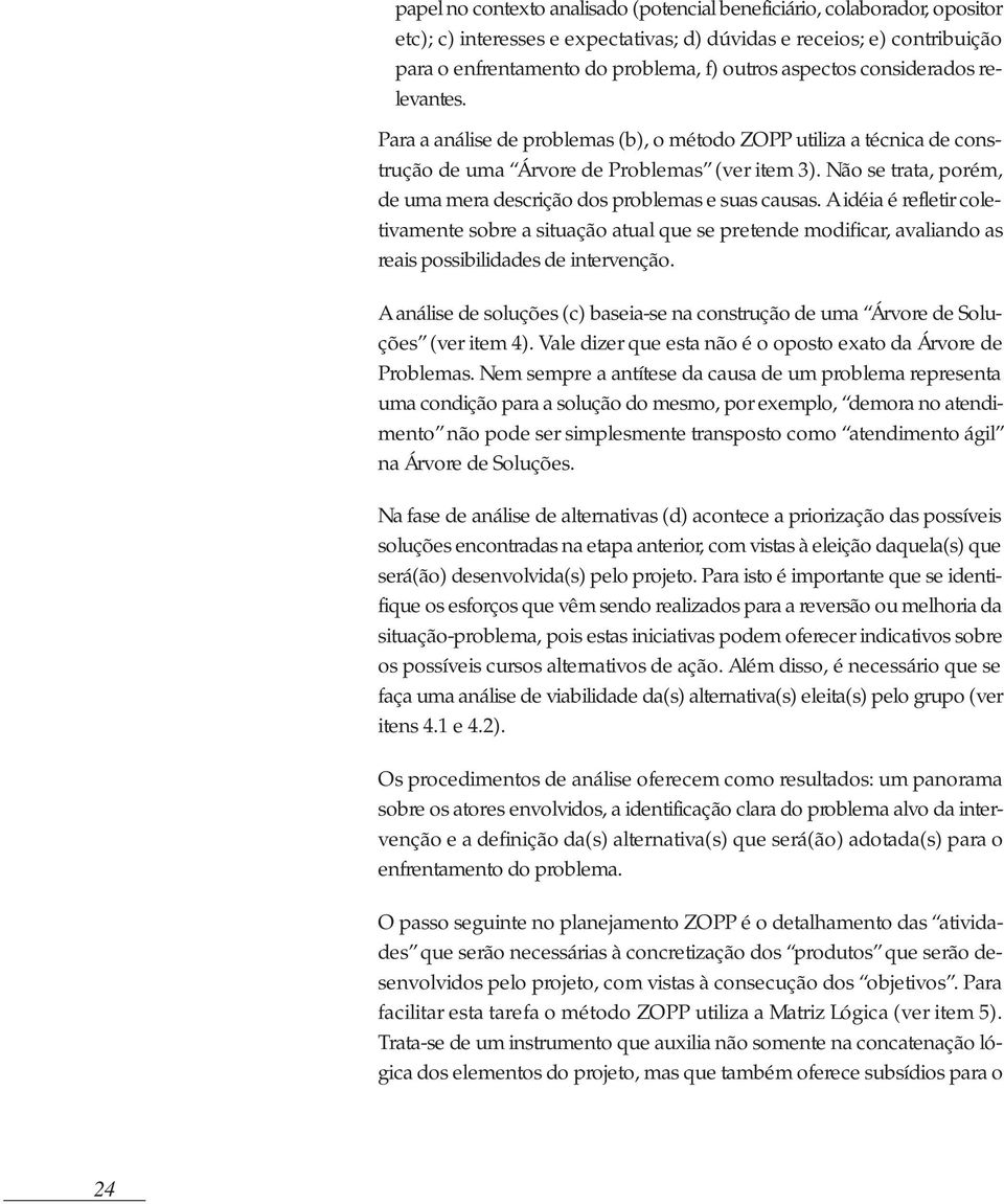 Não se trata, porém, de uma mera descrição dos problemas e suas causas.