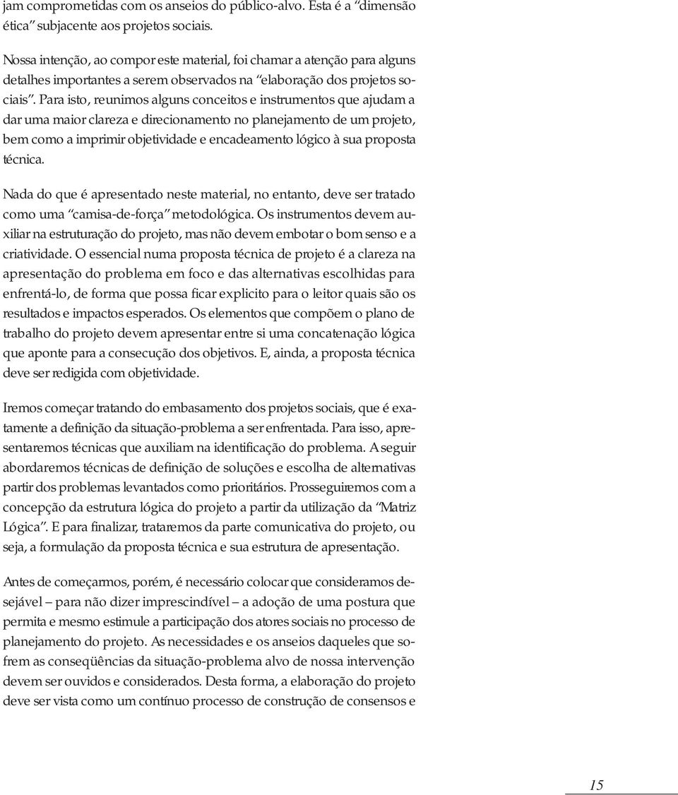 Para isto, reunimos alguns conceitos e instrumentos que ajudam a dar uma maior clareza e direcionamento no planejamento de um projeto, bem como a imprimir objetividade e encadeamento lógico à sua