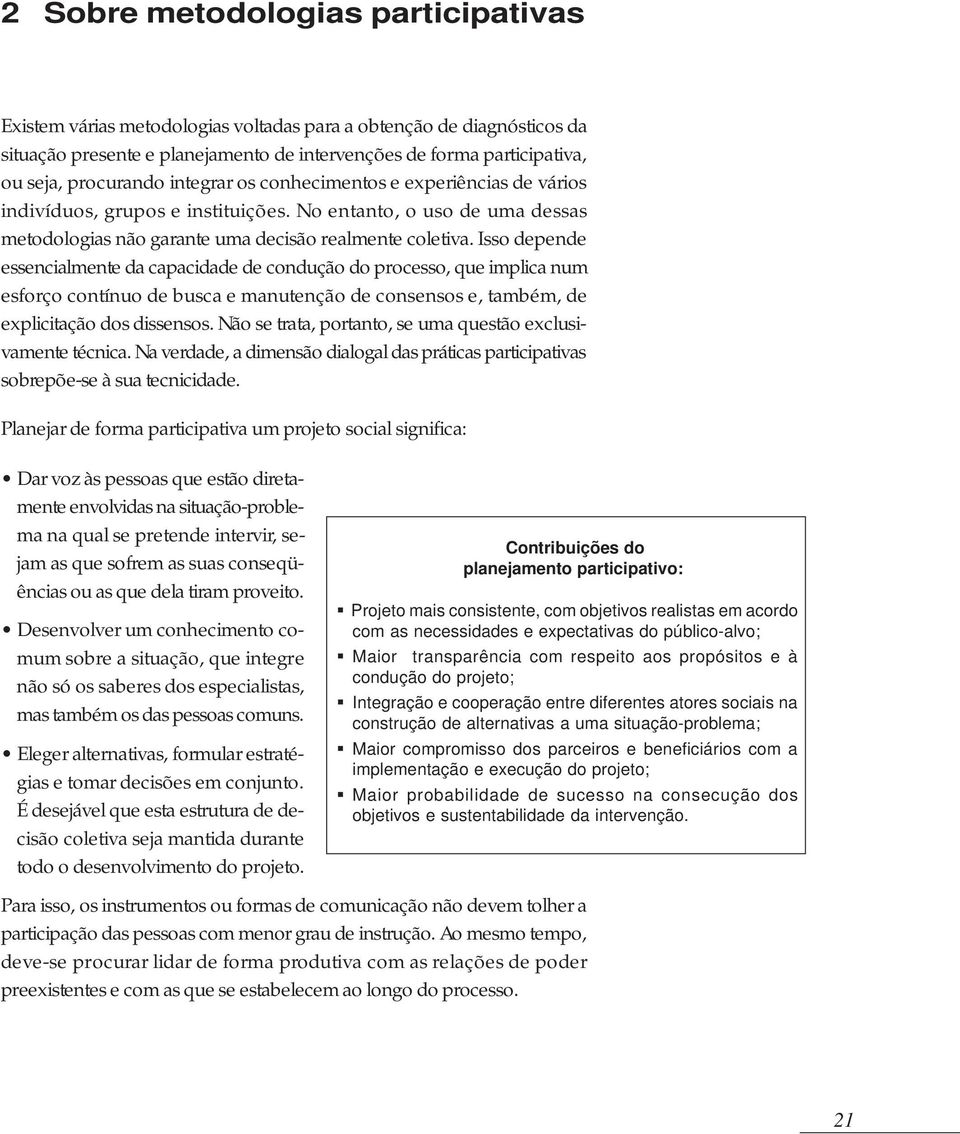 Isso depende essencialmente da capacidade de condução do processo, que implica num esforço contínuo de busca e manutenção de consensos e, também, de explicitação dos dissensos.