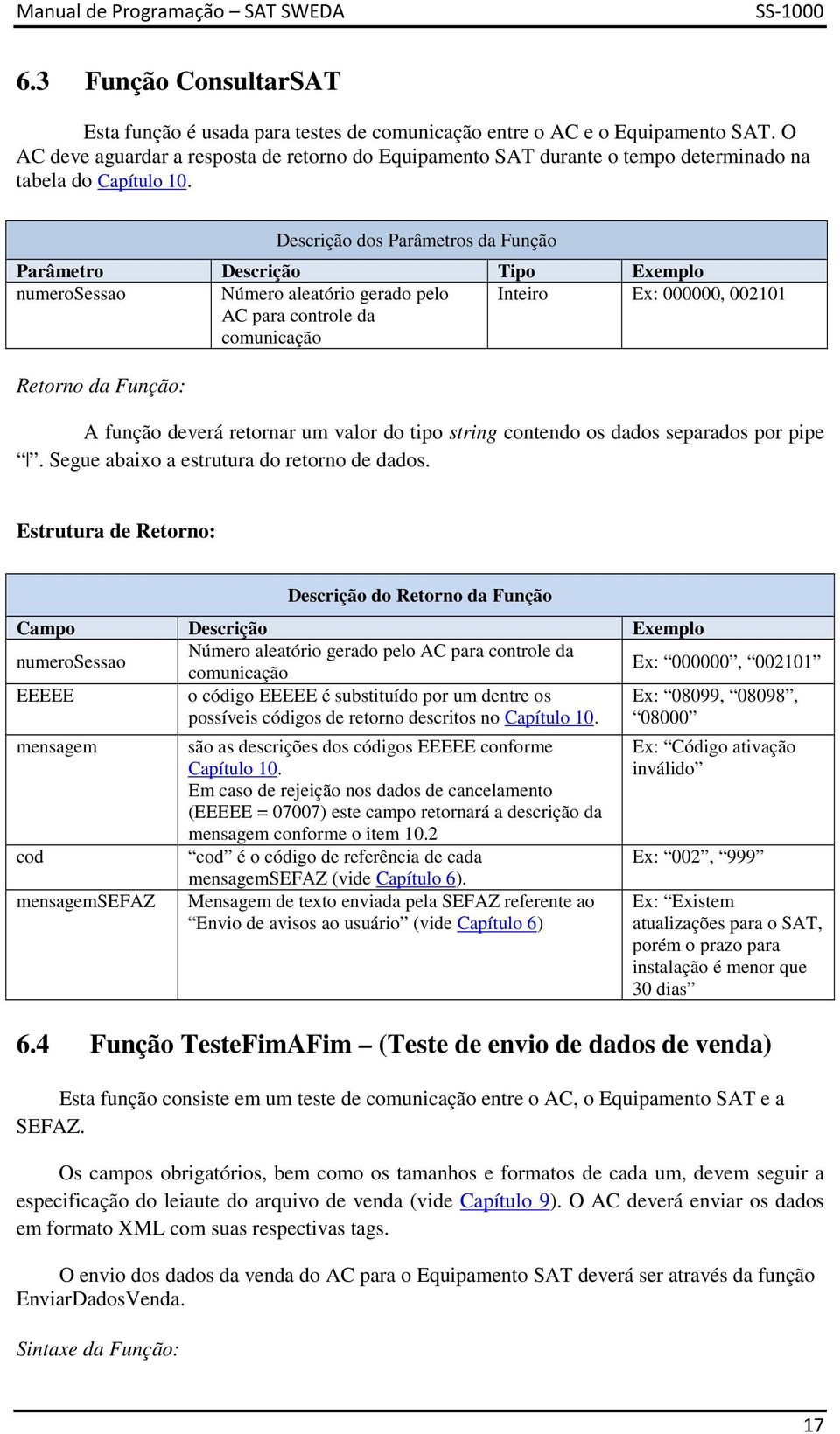 Retorno da Função: Descrição dos Parâmetros da Função Parâmetro Descrição Tipo Exemplo numerosessao Número aleatório gerado pelo AC para controle da comunicação Inteiro Ex: 000000, 002101 A função