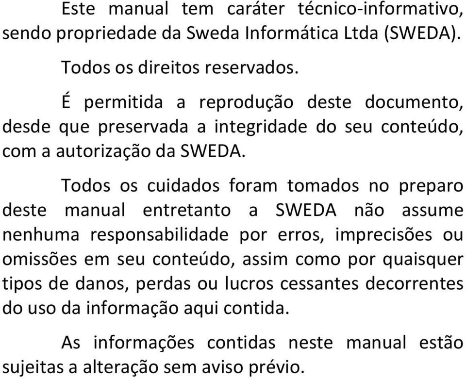 Todos os cuidados foram tomados no preparo deste manual entretanto a SWEDA não assume nenhuma responsabilidade por erros, imprecisões ou omissões em seu