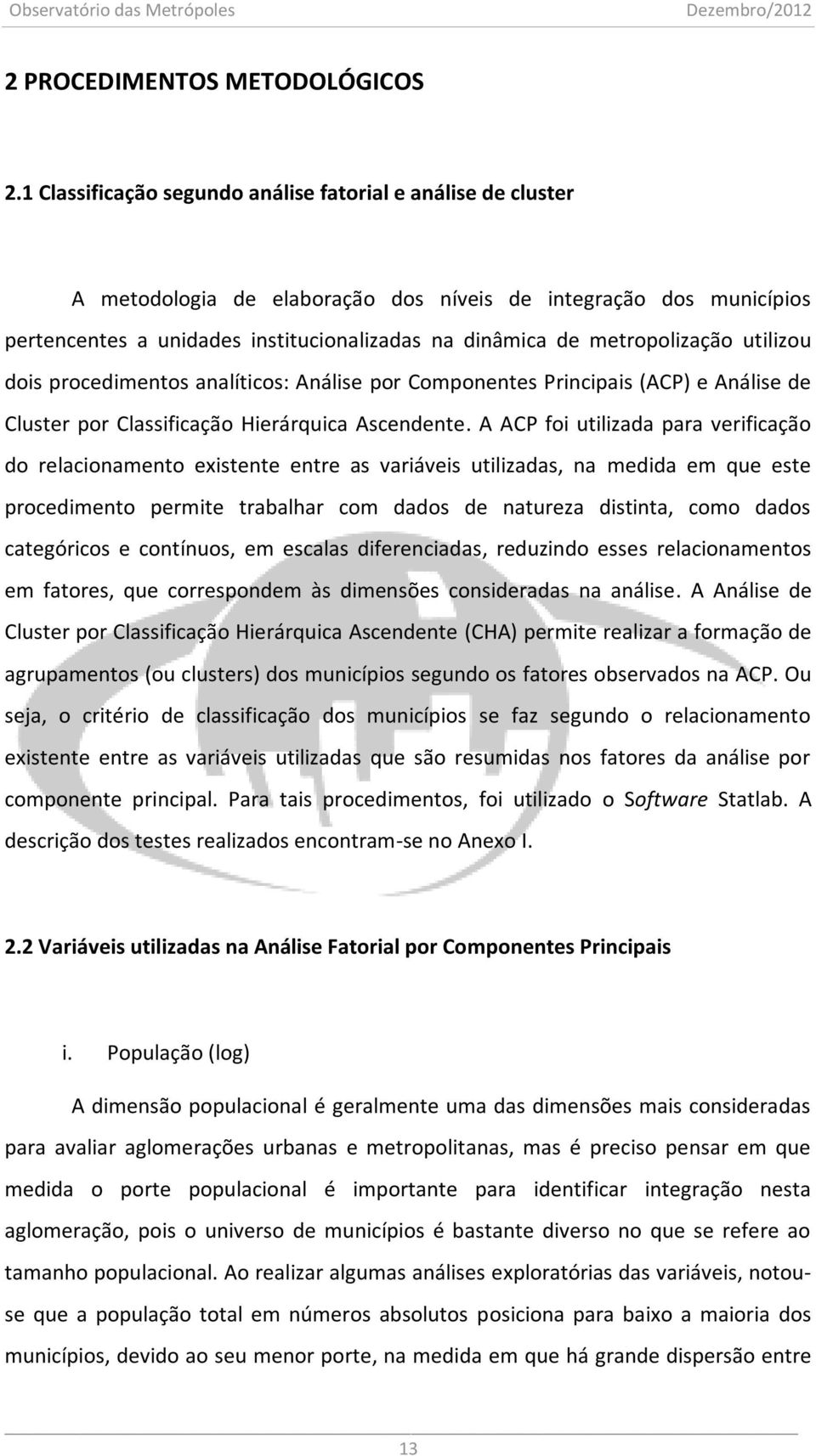 metropolização utilizou dois procedimentos analíticos: Análise por Componentes Principais (ACP) e Análise de Cluster por Classificação Hierárquica Ascendente.