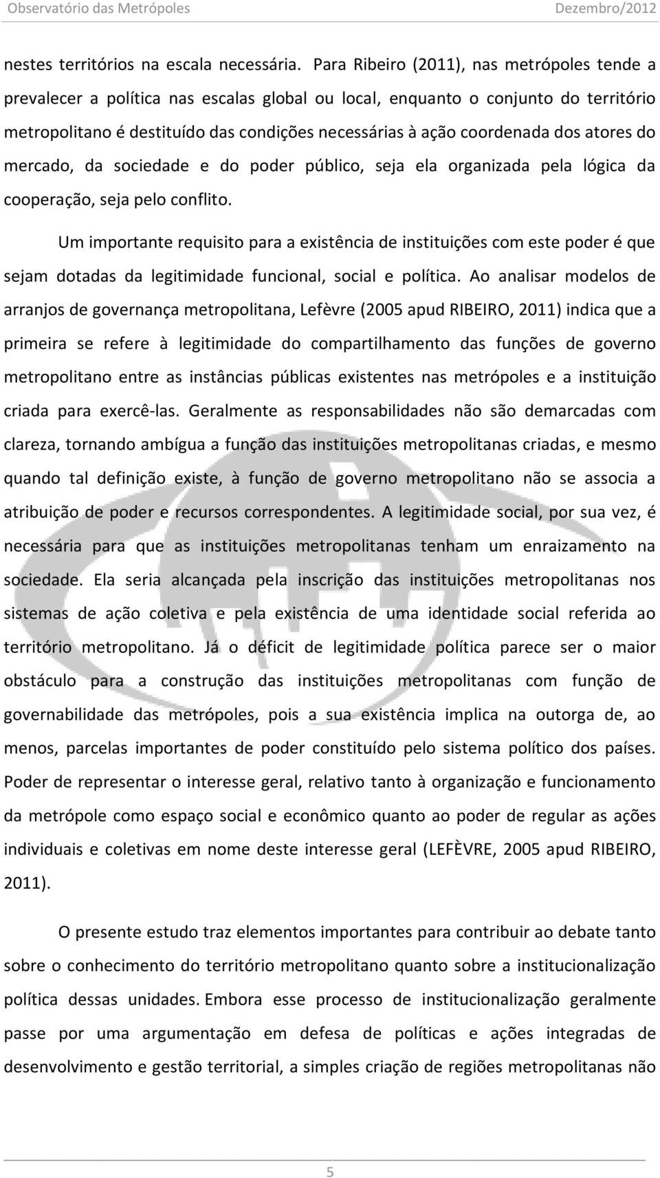 dos atores do mercado, da sociedade e do poder público, seja ela organizada pela lógica da cooperação, seja pelo conflito.