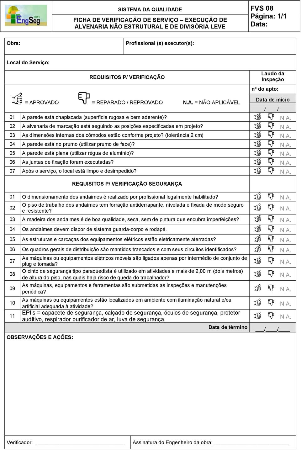 (tolerância 2 cm) 04 A parede está no prumo (utilizar prumo de face)? A parede está plana (utilizar régua de alumínio)? As juntas de fixação foram executadas?