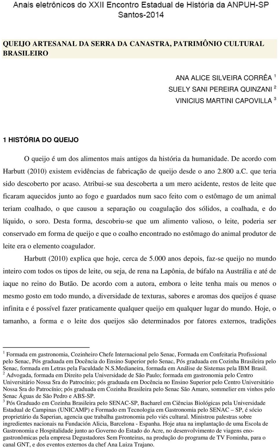 Atribui-se sua descoberta a um mero acidente, restos de leite que ficaram aquecidos junto ao fogo e guardados num saco feito com o estômago de um animal teriam coalhado, o que causou a separação ou