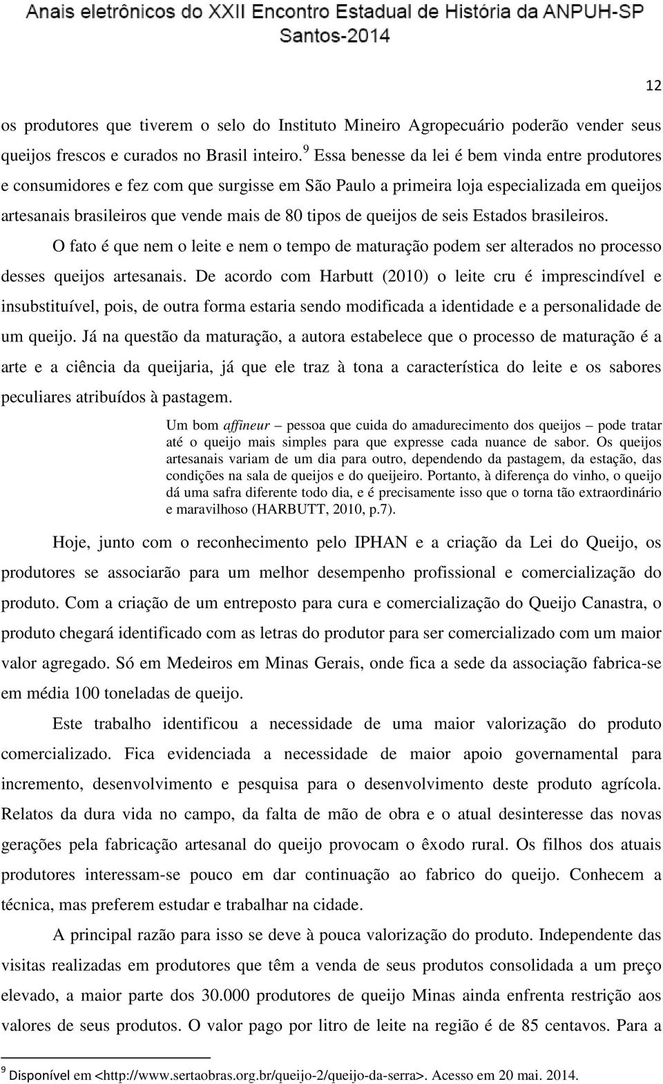 queijos de seis Estados brasileiros. O fato é que nem o leite e nem o tempo de maturação podem ser alterados no processo desses queijos artesanais.