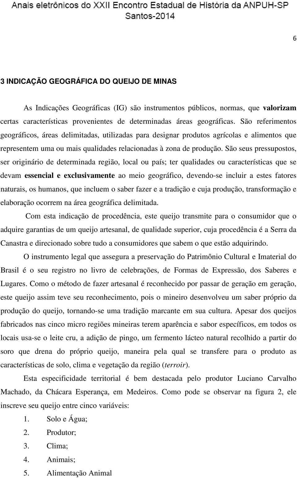 São seus pressupostos, ser originário de determinada região, local ou país; ter qualidades ou características que se devam essencial e exclusivamente ao meio geográfico, devendo-se incluir a estes