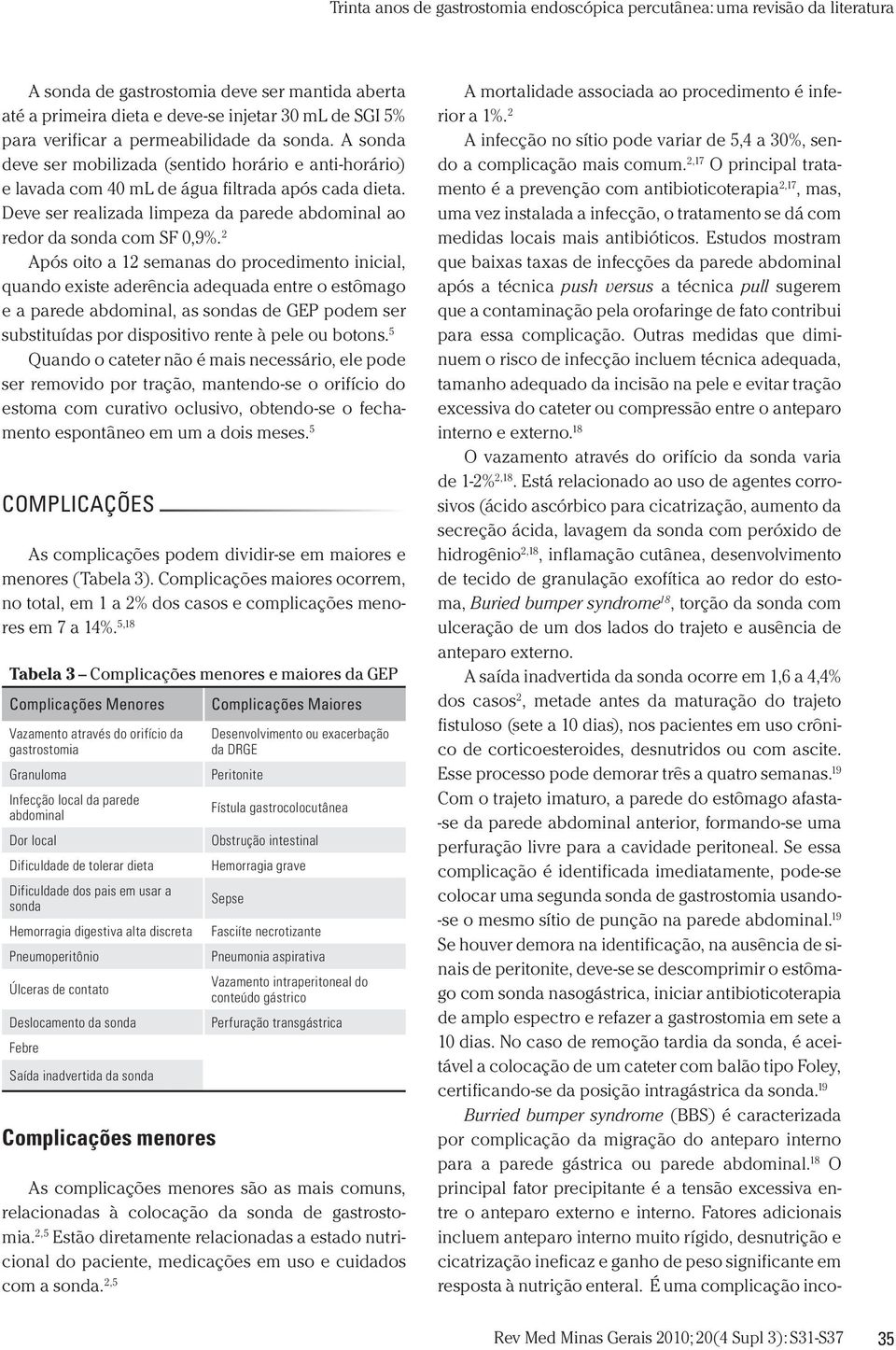 2 Após oito a 12 semanas do procedimento inicial, quando existe aderência adequada entre o estômago e a parede abdominal, as sondas de GEP podem ser substituídas por dispositivo rente à pele ou