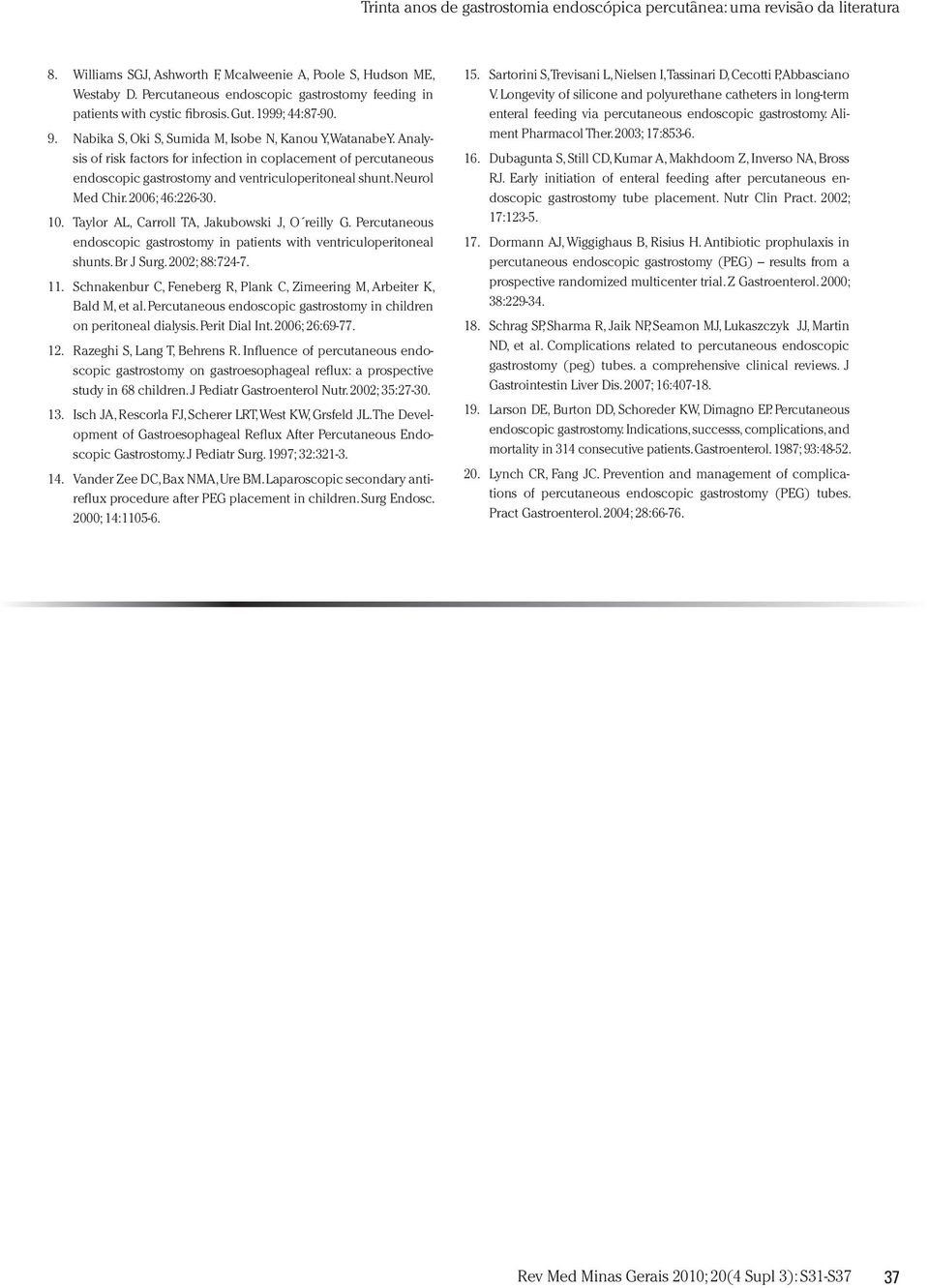 2006; 46:226-30. 10. Taylor AL, Carroll TA, Jakubowski J, O reilly G. Percutaneous endoscopic gastrostomy in patients with ventriculoperitoneal shunts. Br J Surg. 2002; 88:724-7. 11.