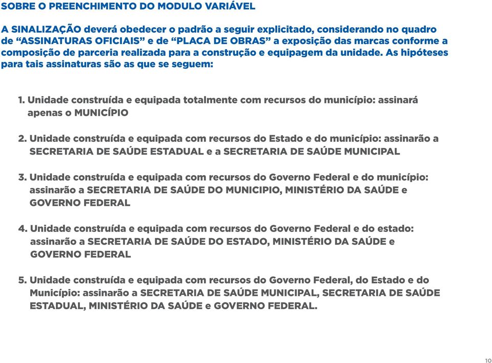 Unidade construída e equipada totalmente com recursos do município: assinará apenas o MUNICÍPIO 2.