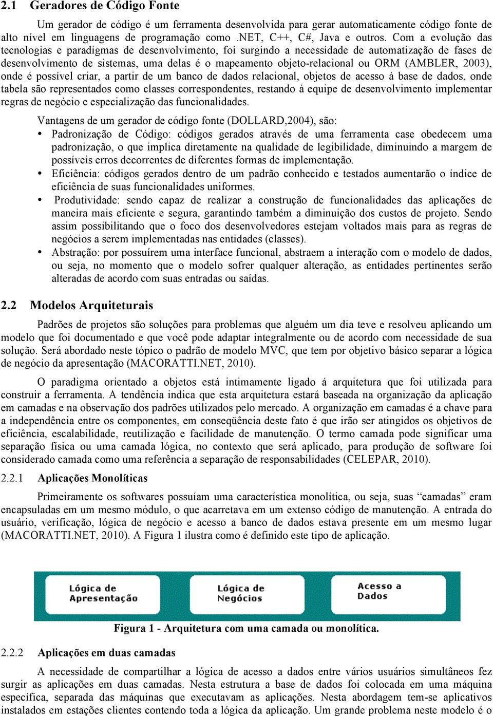 (AMBLER, 2003), onde é possível criar, a partir de um banco de dados relacional, objetos de acesso à base de dados, onde tabela são representados como classes correspondentes, restando à equipe de