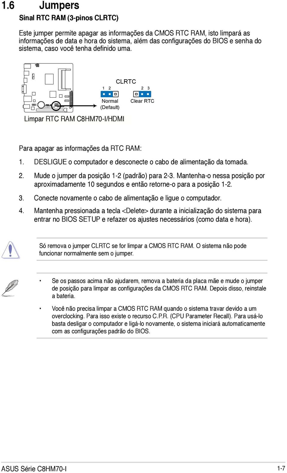 sistema, caso você tenha definido uma. 1 2 2 3 Normal (Default) CLRTC C8HM70-I/HDMI Limpar RTC RAM C8HM70-I/HDMI Clear RTC RAM Clear RTC Para apagar as informações da RTC RAM: 1.