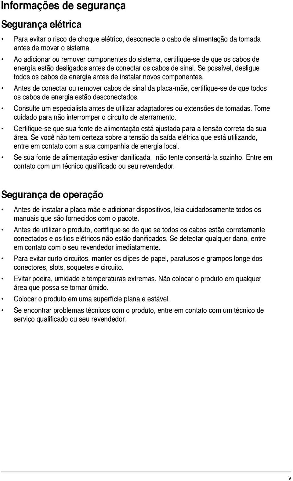 Se possível, desligue todos os cabos de energia antes de instalar novos componentes.