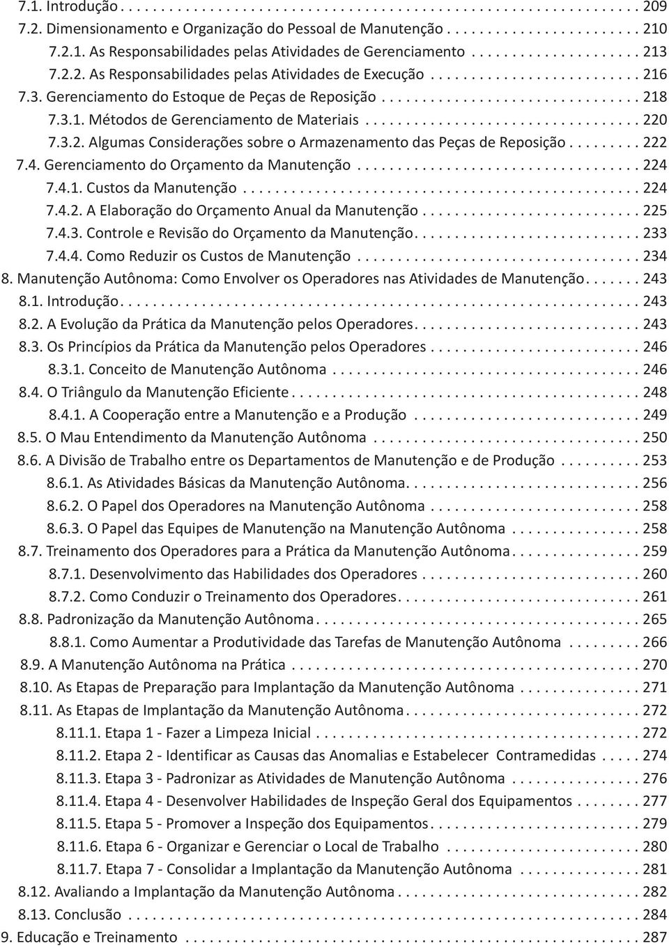 3.1. Métodos de Gerenciamento de Materiais.................................. 220 7.3.2. Algumas Considerações sobre o Armazenamento das Peças de Reposição......... 222 7.4.