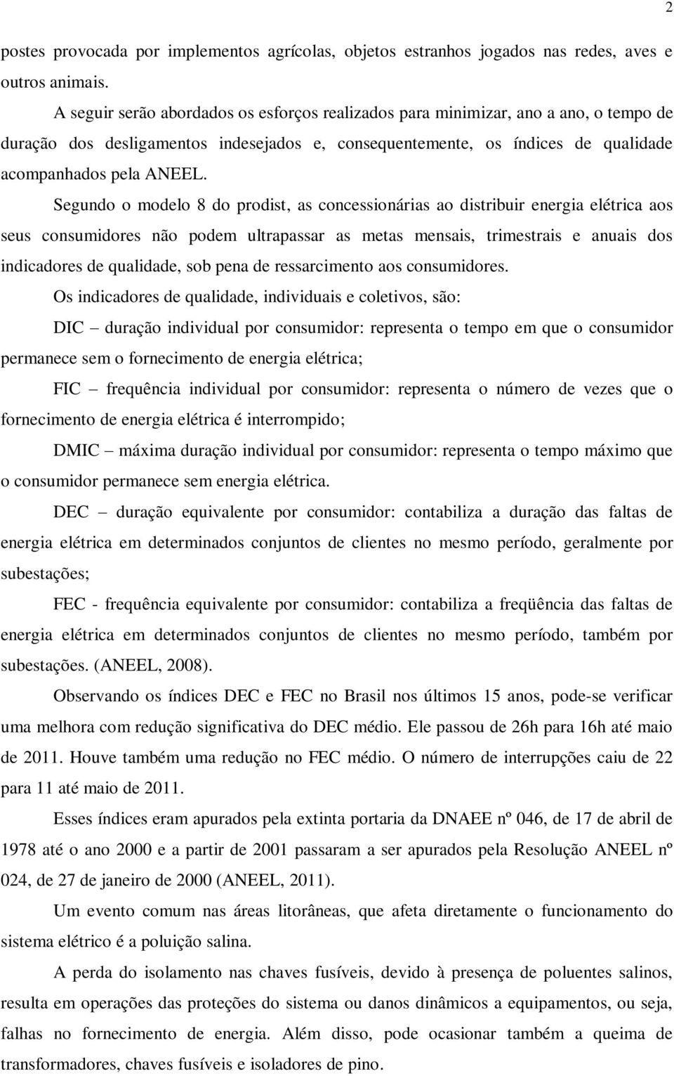 Segundo o modelo 8 do prodist, as concessionárias ao distribuir energia elétrica aos seus consumidores não podem ultrapassar as metas mensais, trimestrais e anuais dos indicadores de qualidade, sob