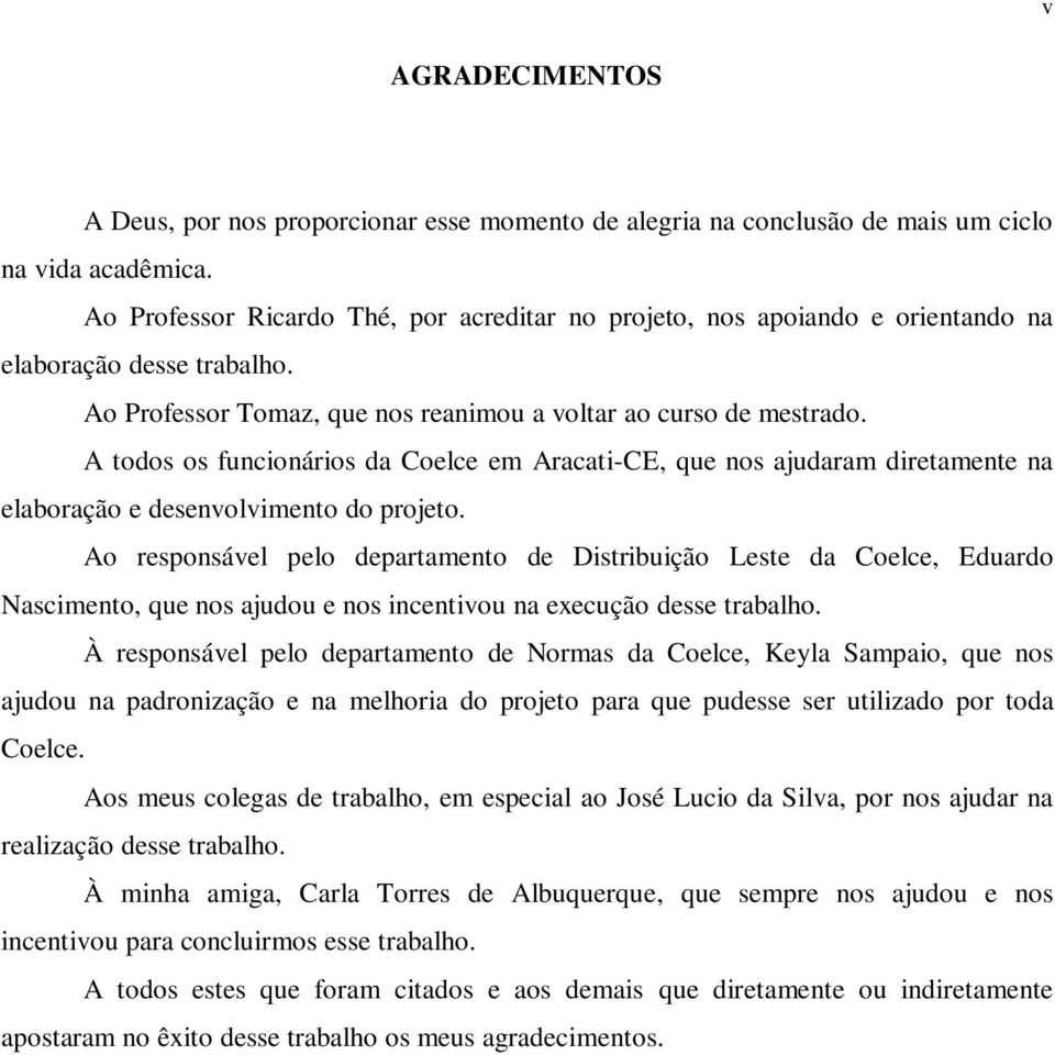 A todos os funcionários da Coelce em Aracati-CE, que nos ajudaram diretamente na elaboração e desenvolvimento do projeto.