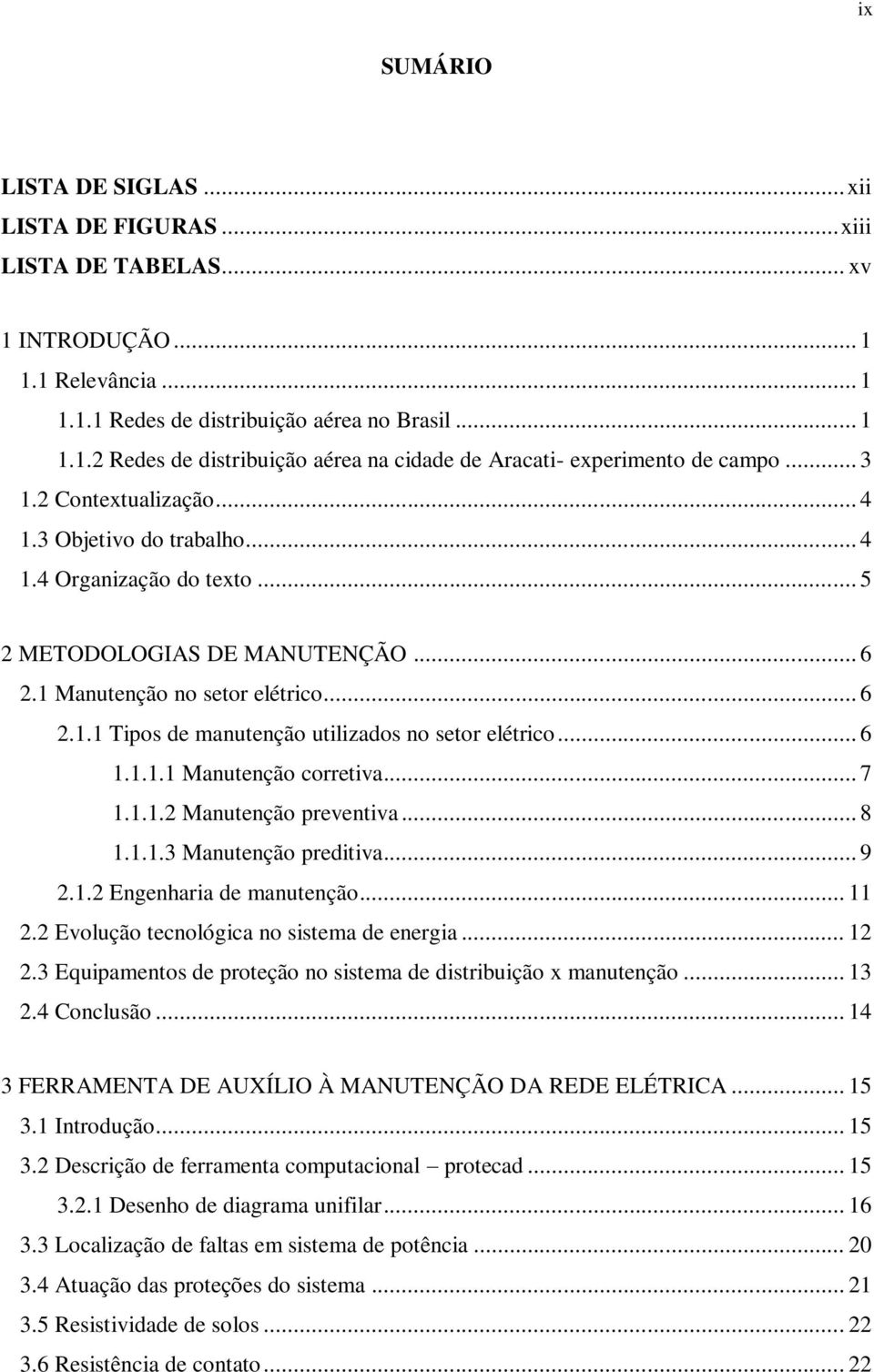 .. 6 1.1.1.1 Manutenção corretiva... 7 1.1.1.2 Manutenção preventiva... 8 1.1.1.3 Manutenção preditiva... 9 2.1.2 Engenharia de manutenção... 11 2.2 Evolução tecnológica no sistema de energia... 12 2.