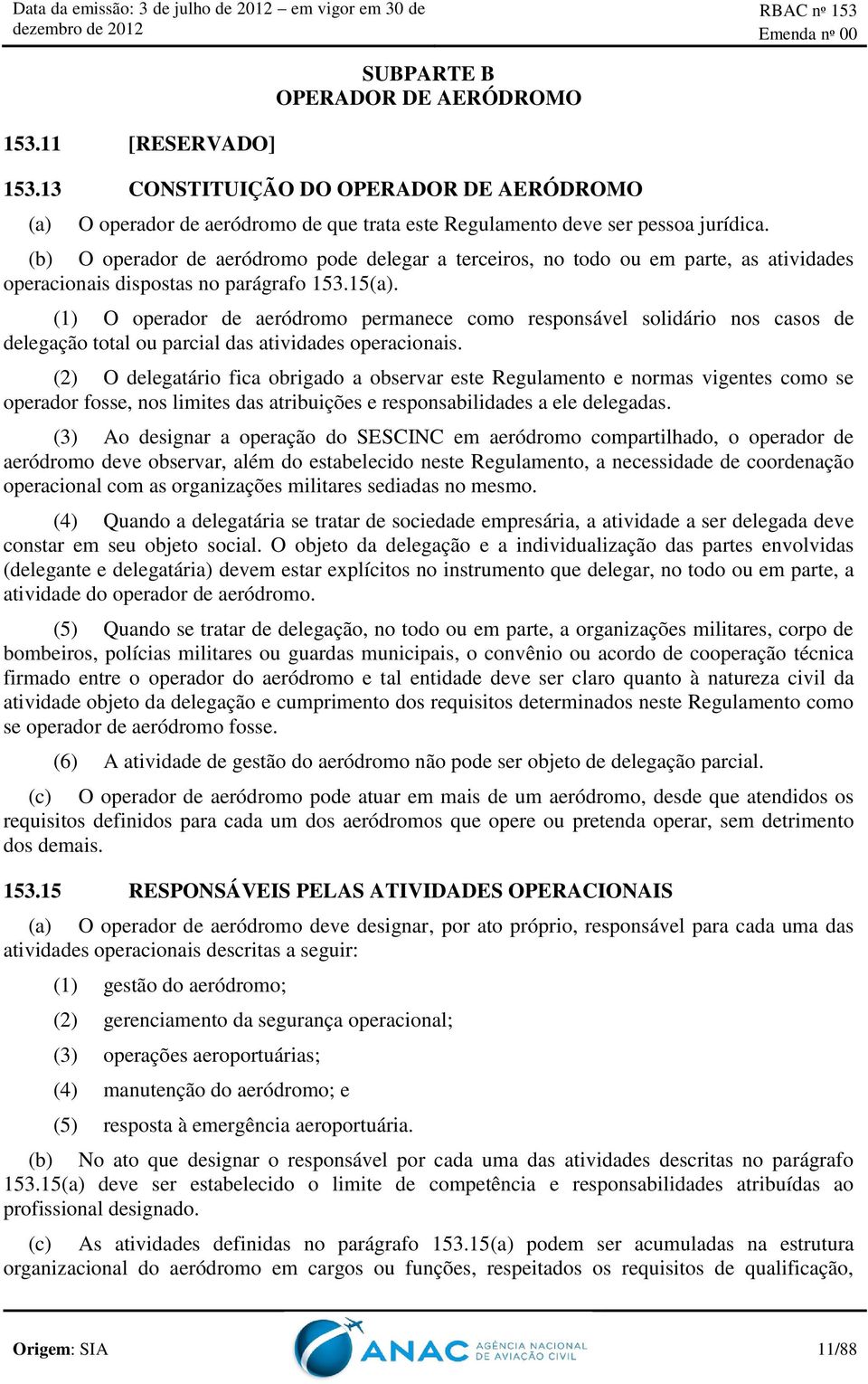 (1) O operador de aeródromo permanece como responsável solidário nos casos de delegação total ou parcial das atividades operacionais.