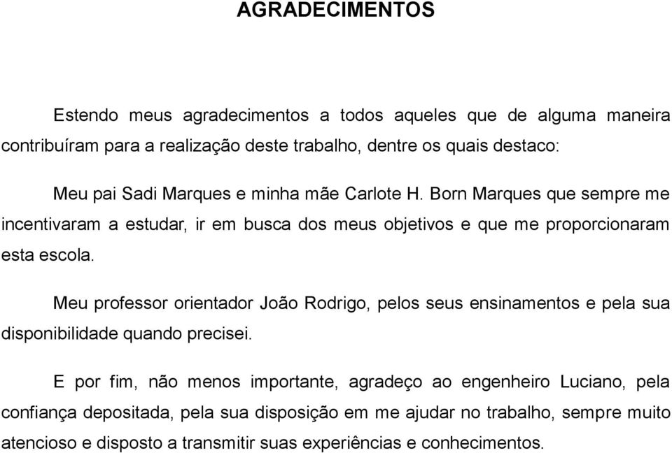 Meu professor orientador João Rodrigo, pelos seus ensinamentos e pela sua disponibilidade quando precisei.