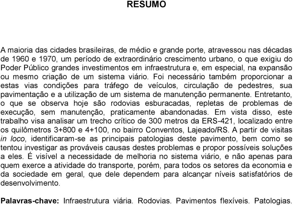 Foi necessário também proporcionar a estas vias condições para tráfego de veículos, circulação de pedestres, sua pavimentação e a utilização de um sistema de manutenção permanente.