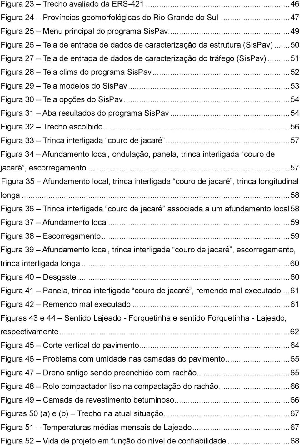 .. 51 Figura 28 Tela clima do programa SisPav... 52 Figura 29 Tela modelos do SisPav... 53 Figura 30 Tela opções do SisPav... 54 Figura 31 Aba resultados do programa SisPav.