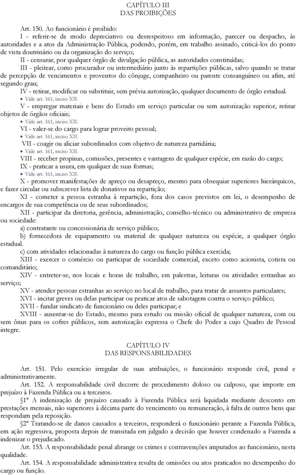 assinado, criticá-los do ponto de vista doutrinário ou da organização do serviço; II - censurar, por qualquer órgão de divulgação pública, as autoridades constituídas; III - pleitear, como procurador