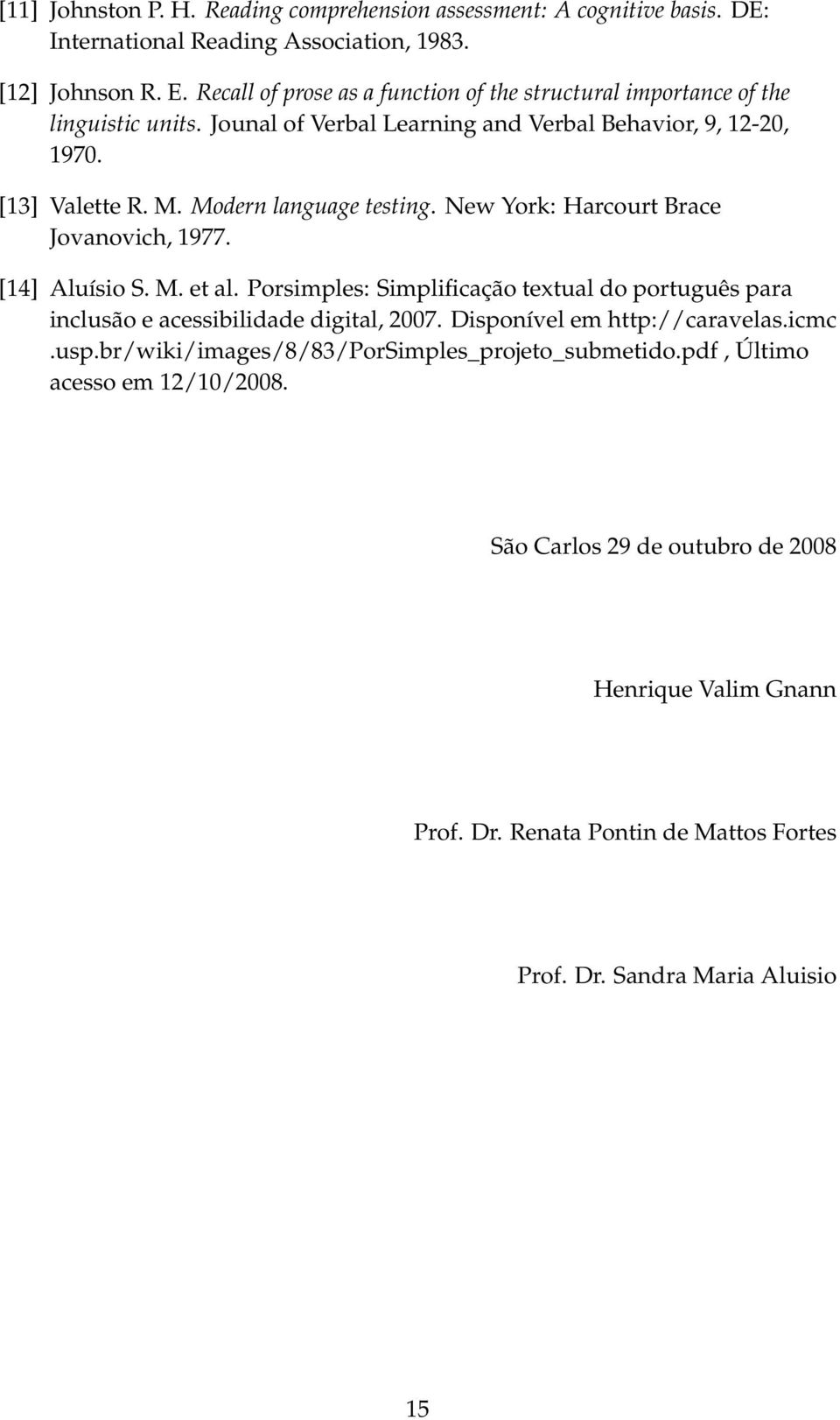 Modern language testing. New York: Harcourt Brace Jovanovich, 1977. [14] Aluísio S. M. et al. Porsimples: Simplificação textual do português para inclusão e acessibilidade digital, 2007.
