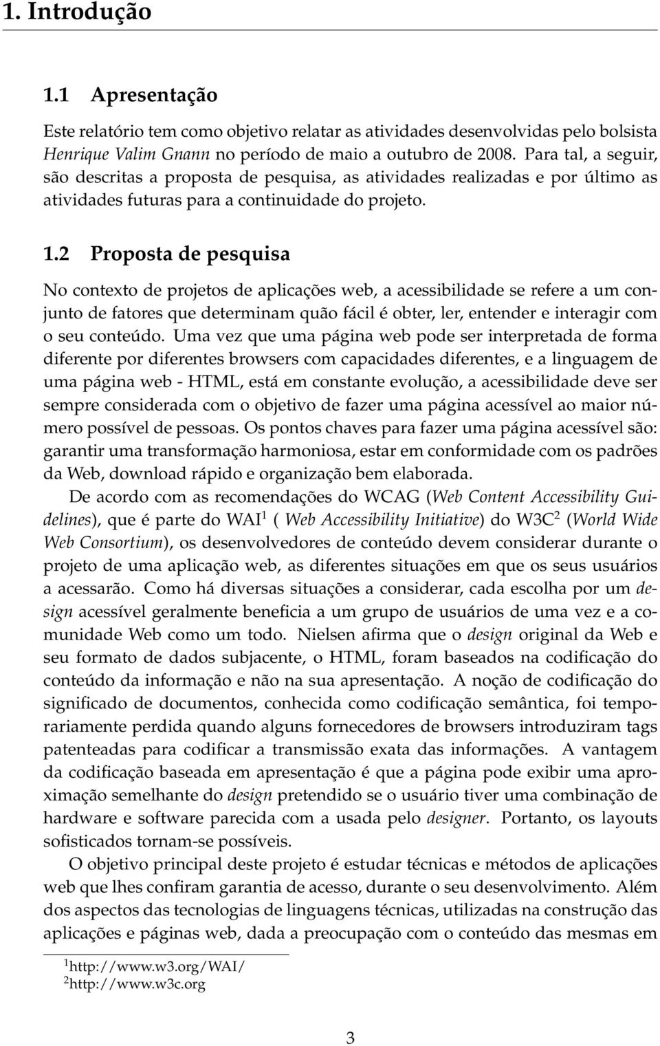 2 Proposta de pesquisa No contexto de projetos de aplicações web, a acessibilidade se refere a um conjunto de fatores que determinam quão fácil é obter, ler, entender e interagir com o seu conteúdo.