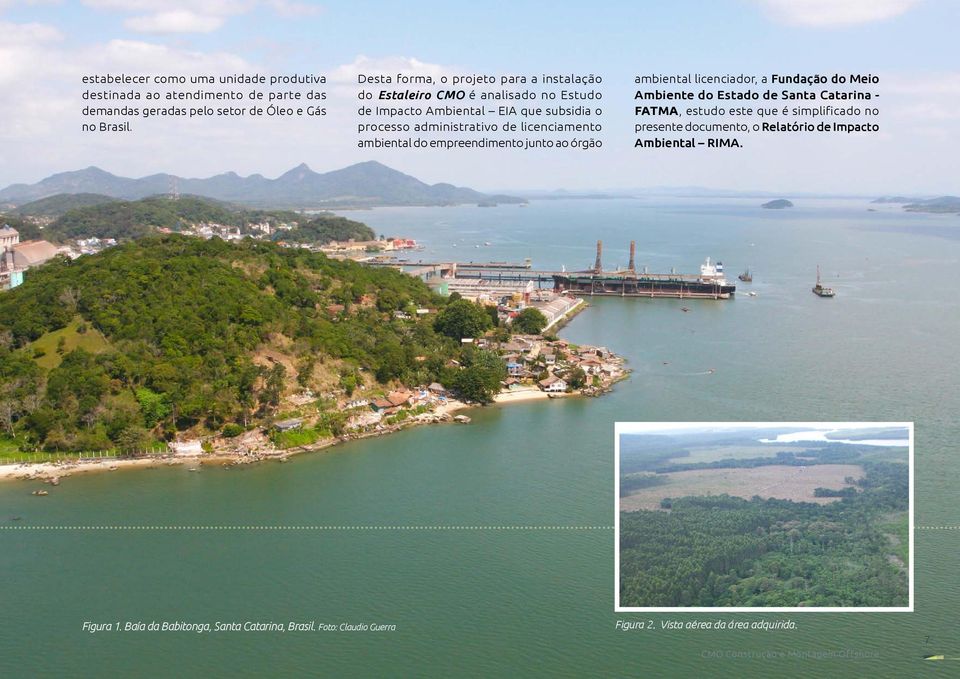 ambiental do empreendimento junto ao órgão ambiental licenciador, a Fundação do Meio Ambiente do Estado de Santa Catarina - FATMA, estudo este que é simplificado no