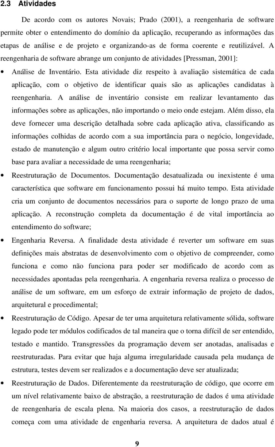 Esta atividade diz respeito à avaliação sistemática de cada aplicação, com o objetivo de identificar quais são as aplicações candidatas à reengenharia.