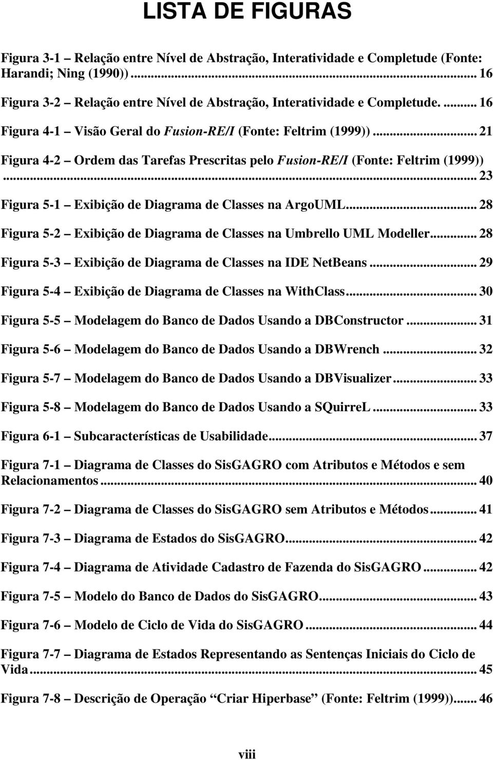 .. 23 Figura 5-1 Exibição de Diagrama de Classes na ArgoUML... 28 Figura 5-2 Exibição de Diagrama de Classes na Umbrello UML Modeller... 28 Figura 5-3 Exibição de Diagrama de Classes na IDE NetBeans.