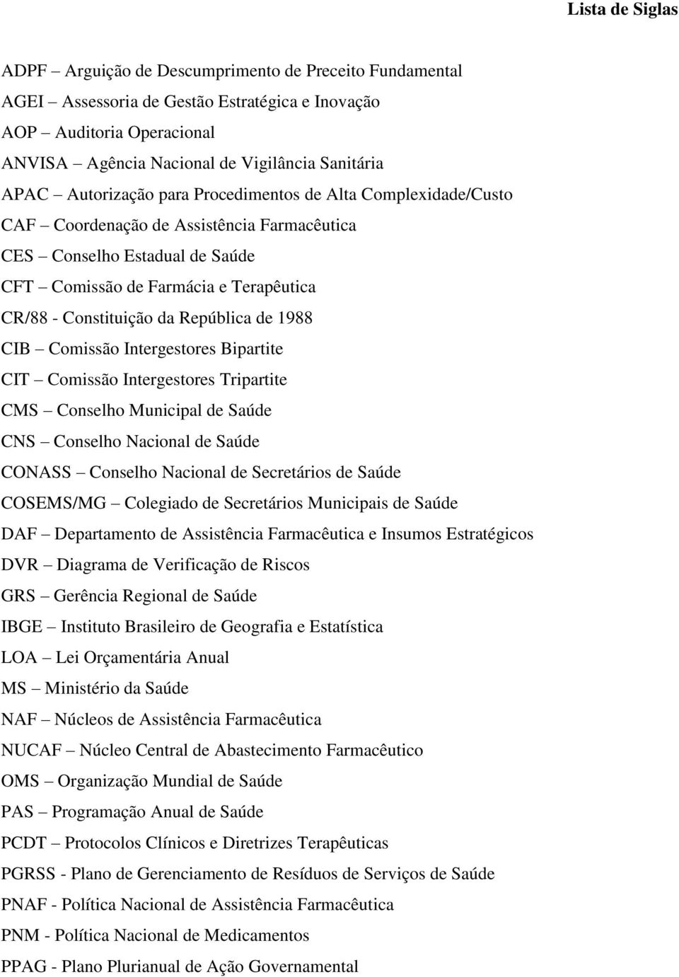 República de 1988 CIB Comissão Intergestores Bipartite CIT Comissão Intergestores Tripartite CMS Conselho Municipal de Saúde CNS Conselho Nacional de Saúde CONASS Conselho Nacional de Secretários de