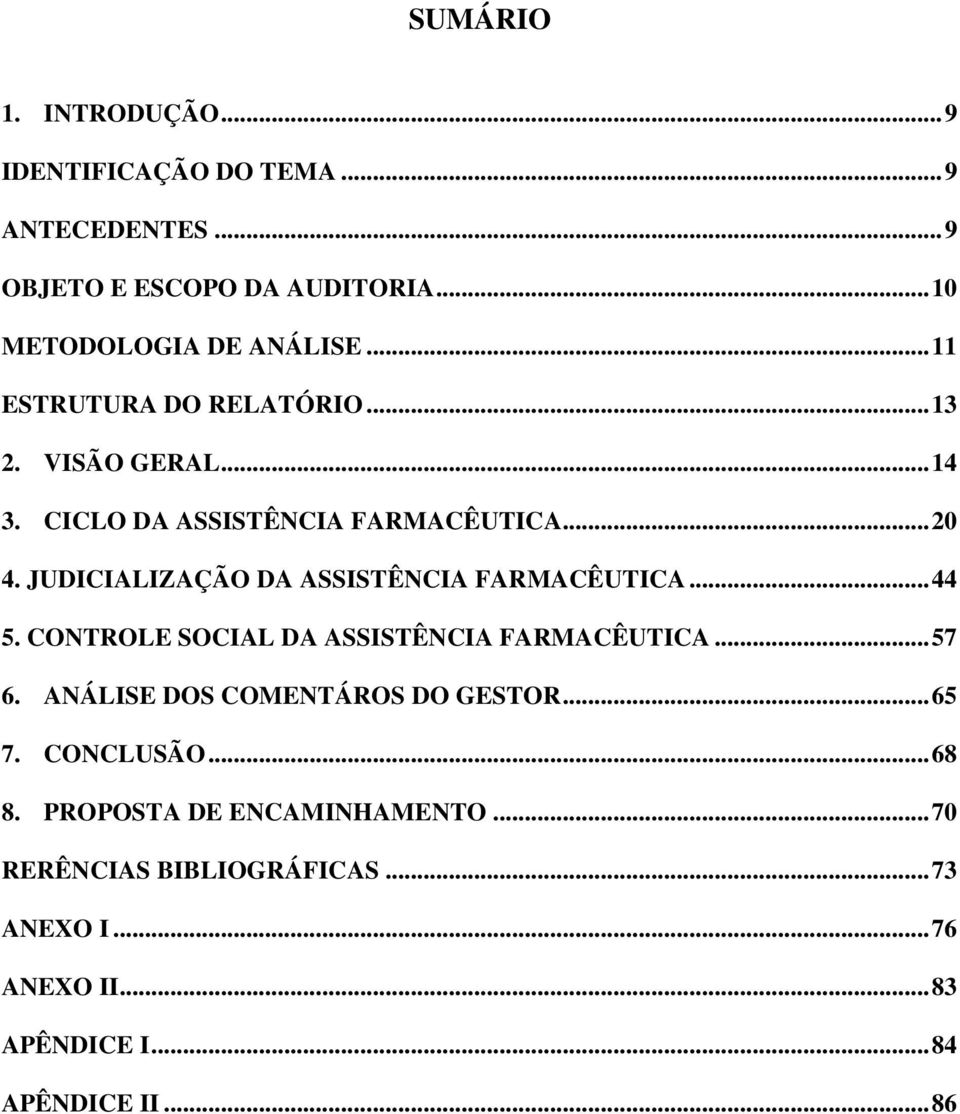 JUDICIALIZAÇÃO DA ASSISTÊNCIA FARMACÊUTICA... 44 5. CONTROLE SOCIAL DA ASSISTÊNCIA FARMACÊUTICA... 57 6.