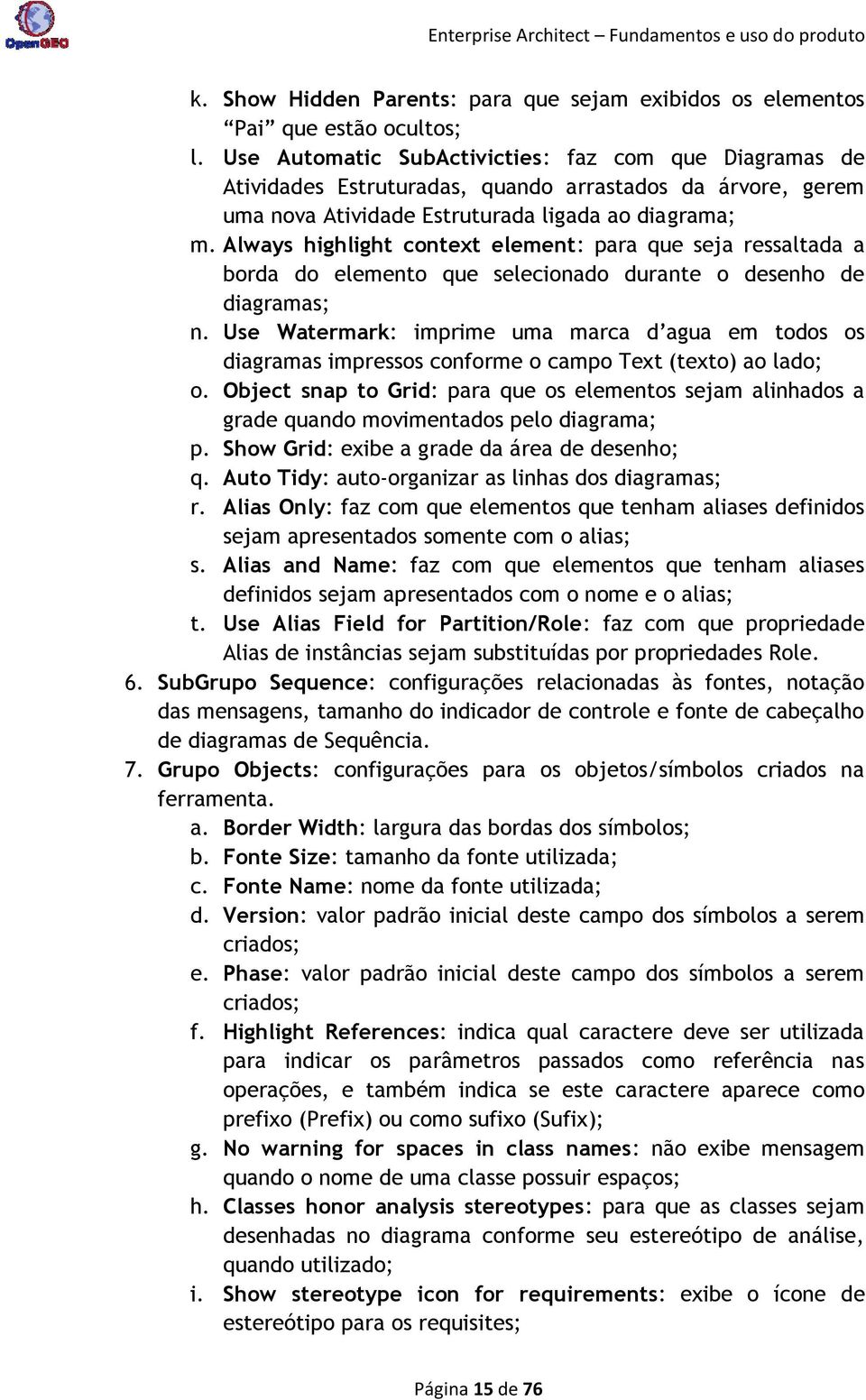 Always highlight context element: para que seja ressaltada a borda do elemento que selecionado durante o desenho de diagramas; n.