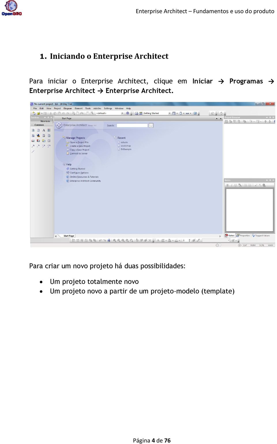 Para criar um novo projeto há duas possibilidades: Um projeto totalmente