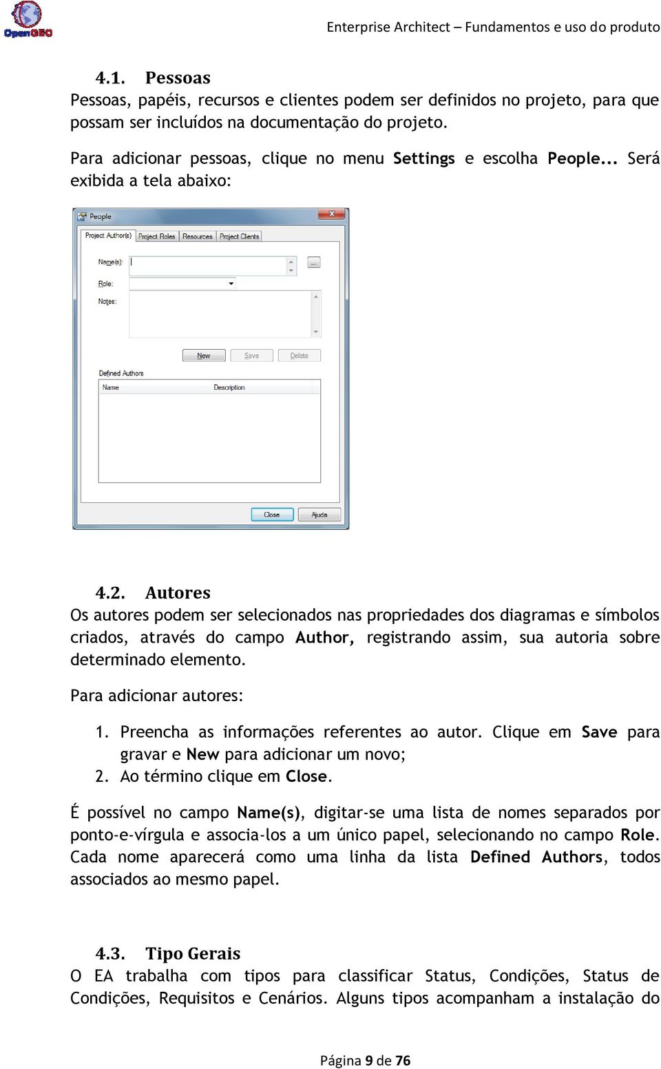 Autores Os autores podem ser selecionados nas propriedades dos diagramas e símbolos criados, através do campo Author, registrando assim, sua autoria sobre determinado elemento.