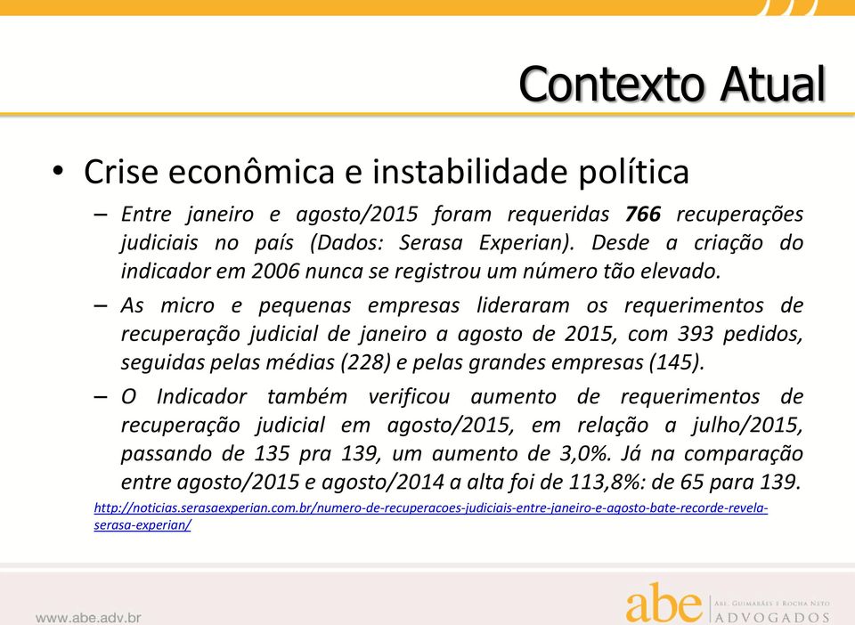 As micro e pequenas empresas lideraram os requerimentos de recuperação judicial de janeiro a agosto de 2015, com 393 pedidos, seguidas pelas médias (228) e pelas grandes empresas (145).