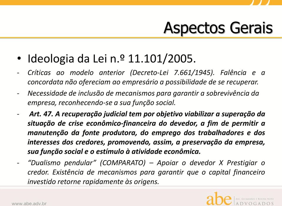 A recuperação judicial tem por objetivo viabilizar a superação da situação de crise econômico-financeira do devedor, a fim de permitir a manutenção da fonte produtora, do emprego dos trabalhadores e