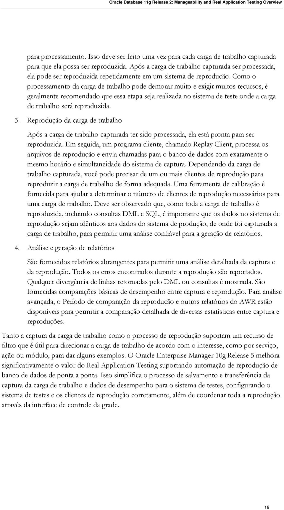 Como o processamento da carga de trabalho pode demorar muito e exigir muitos recursos, é geralmente recomendado que essa etapa seja realizada no sistema de teste onde a carga de trabalho será